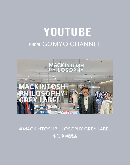 GOMYO CHANNEL@MACKINTOSH PHILOSOPHY GREY LABEL ルミネ横浜店